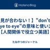 【意見が合わない！】"don't see eye to eye"の意味と使い方【人間関係で役立つ英語】