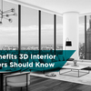 Top Benefits 3D Interior Designers Should Know