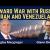 【動画紹介】ダグラス・マクレガー「ロシア、イラン、ベネズエラとの戦争に向けて」―グレン・ディーセンとの対話