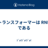 トランスフォーマーは RNN である