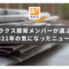 ラクス開発メンバーが選ぶ『2021年の気になったニュース』