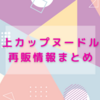 特上カップヌードルは再販情報まとめ