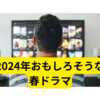 2024年おすすめ春ドラマ【感想まとめ】