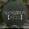 2723「旬の役果 4月【メロン】」今が旬★　美味しくて＋栄養価が高くて＋安くて＝元気にしてくれる季節の果物を紹介