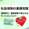 【社会保険の基礎知識】保険料や健康保険で得られるサービスについて