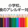 アレルギーっ子が小学校に入ったら。その②給食対応について