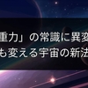 「重力」の常識に異変！GPSも変える宇宙の新法則か
