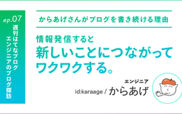 情報発信すると新しいことにつながってワクワクする。からあげさんがブログを書き続ける理由【エンジニアのブログ探訪】