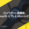 コンパクトに高機能。『Amazfit GTS 4 Mini』レビュー