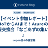 【イベント参加レポート】IoTからAIまで！Azureの情報交換会『なごあずの集い #3 』 