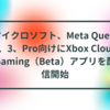 マイクロソフト、Meta Quest 2、3、Pro向けにXbox Cloud Gaming（Beta）アプリを配信開始 半田貞治郎