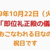 10月22日は「即位礼正殿の儀」が行われる日なので祝日です