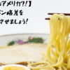 【日本vsアメリカ?!】ラーメンの格差をハッキリさせましょう！！