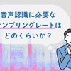 音声認識に必要なサンプリングレートはどのくらいか？