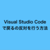 Visual Studio Code で戻るの反対を行う方法