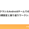 クラシルAndroidチームでの個人目標設定と振り返りワークショップ