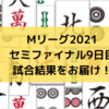 Mリーグ2021 セミファイナル9日目試合結果 パイレーツ4着3着で一気にボーダー争いに