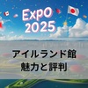 【2025年大阪万博】アイルランド館の評判は？アクセスから展示・体験まで徹底解説！