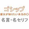 ドラマ「ゴシップ＃彼女が知りたい本当の○○」の名言・名セリフ