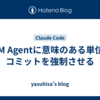 LLM Agentに意味のある単位のコミットを強制させる