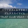 ハワイ好きにおすすめ！デルタスカイマイルTRUST  CLUB  VISAカード