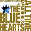 THE BLUE HEARTS 30th ANNIVERSARY ALL TIME MEMORIALS ～SUPER SELECTED SONGS～ / THE BLUE HEARTS (2015 44.1/16)