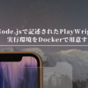 Node.jsで記述されたPlaywrightの実行環境をDockerで用意する