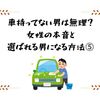 車持ってない男は無理？女性の本音と選ばれる男になる方法⓹