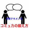 職場や学校で効果テキメンのコミュ力の鍛え方