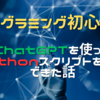 プログラミング初心者がChatGPTを使ってPythonスクリプトを実行できた話