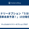 バイナリーオプション「５分足で簡単未来予測！」15分取引