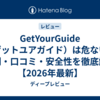 GetYourGuide（ゲットユアガイド）は危ない？評判・口コミ・安全性を徹底解説【2026年最新】