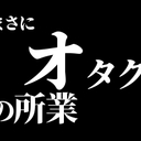 まさにオタクの所業