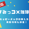 すみっコぐらし珈琲館ハッピーバッグ2025の購入方法は？再販やバッグの中身も調査！