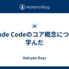 Claude Codeのコア概念について学んだ