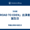 「ROAD TO EDEN」出演者の誕生日