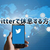  Twitter公式サイトに「Twitterで休息する方法」があったので参考に読んでみた