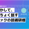 手を動かして、ちょくちょく話すモバファクの技術研修