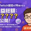 【Twitch】　『続報』稼げる？稼げない？一年間配信を続けてのリアルな収益を公開！？