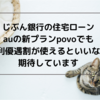 じぶん銀行の住宅ローン、auの新プランpovo(ポヴォ)でもau金利優遇割が使えるといいなと期待しています