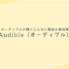 オーディブルがいまいち頭に入らない理由と頭に入る効果的な使い方