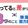 【韓国語能力試験】勉強を始める前に知っていると差がつく３つのこと