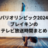 パリオリンピック2024ブレイキンのテレビ放送時間まとめ