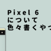 Pixel 6 について色々書くやつ 2