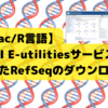 【Mac/R/wgetコマンド】NCBIのE-utilitiesサービスを使って、RefSeqのFASTAファイルをダウンロードするTipsについて