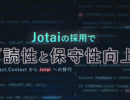 Jotaiの採用で可読性と保守性向上！：React.ContextからJotaiへの移行
