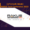 RAKUS Tech Conference 2023【イベントレポートまとめ】