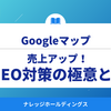 Googleマップで売上アップ！MEO対策の極意とは【ダイジェスト版】