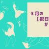 【祝日】３月は祝日があるのに土曜日とかぶっていますね・・・。