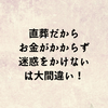 直葬だから お金がかからず 迷惑をかけない は大間違い！